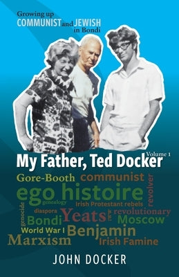 Growing Up Communist and Jewish in Bondi Volume 1: My Father, Ted Docker by Docker, John