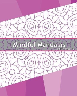 Mindful Mandalas: 50 Graphic Design Coloring Art, Coloring Meditation, Alternative Medicine, Broader Imagination, Reduce Stress and A Un by Becerra, Lillian