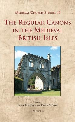 The regular canon in the medieval british isles by Burton, Janet E.