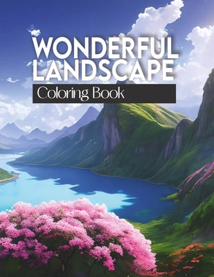 Wonderful Landscapes Coloring Book: Explore countryside charm and nature's beauty, from enchanting forests to majestic mountains. by Editorial Art, Spirit