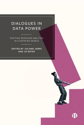 Dialogues in Data Power: Shifting Response-Abilities in a Datafied World by Jarke, Juliane