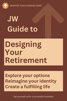 JW Guide to Designing Your Retirement: Reimagine your identity-fulfilling life - Make Your First Year of Retirement Unforgettable (The Ultimate Gift f by Willie, Jake