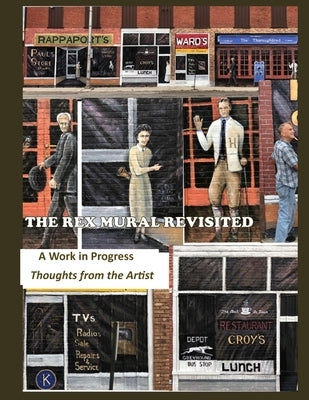 The Rex Mural Revisited: A Work in Progress by Stowe, Bruce