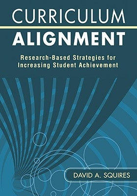 Curriculum Alignment: Research-Based Strategies for Increasing Student Achievement by Squires, David A.