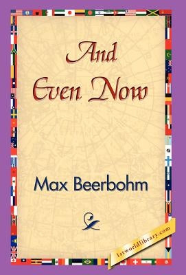 And Even Now by Beerbohm, Max