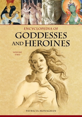 Encyclopedia of Goddesses and Heroines: [2 Volumes] by Monaghan, Patricia
