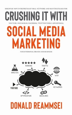 Crushing It with Social Media Marketing: Discover Top Entrepreneur Viral Network and SEO Strategies for YouTube, Instagram, Facebook, Twitter While Ad by Reammsei, Donald