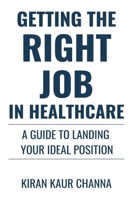 Getting The Right Job In Healthcare by Channa, Kiran Kaur
