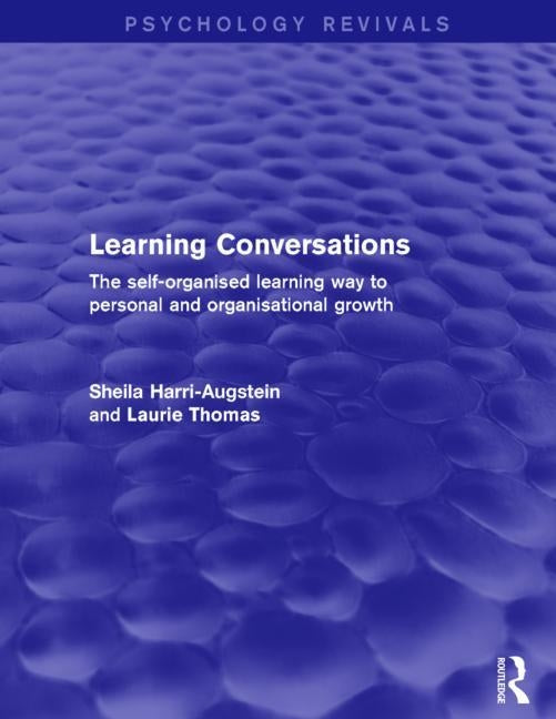 Learning Conversations (Psychology Revivals): The Self-Organised Learning Way to Personal and Organisational Growth by Harri-Augstein, Sheila