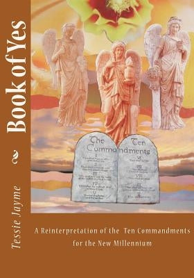 Book of Yes: A Reinterpretation of the Ten Commandments for the New Millennium by Jayme, Tessie