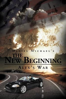 The New Beginning: Alex's War by Michael, Daniel