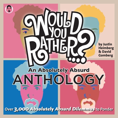 Would You Rather...? an Absolutely Absurd Anthology: Over 3,000 Absolutely Absurd Dilemmas to Ponder by Heimberg, Justin