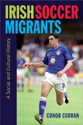 Irish Soccer Migrants: A Social and Cultural History by Curran, Conor