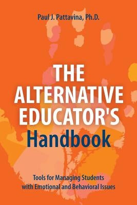 The Alternative Educator's Handbook: Tools for Managing Students with Emotional and Behavioral Issues by Pattavina, Paul J.