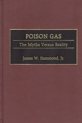 Poison Gas: The Myths Versus Reality by Jr, James W. Hammond