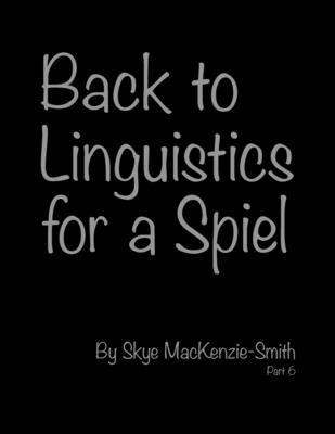 Back to Linguistics for a Spiel, Part 6 by Mackenzie-Smith, Skye