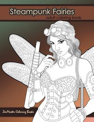 Steampunk Fairies Adult Coloring Book: Erotic coloring book for adults inspired by steampunk Victorian styles by Zenmaster Coloring Books