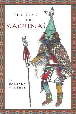 The Time of the Kachinas by Winther, Barbara