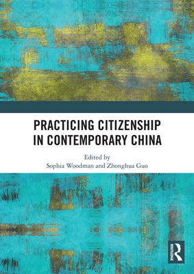 Practicing Citizenship in Contemporary China by Woodman, Sophia