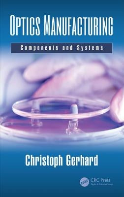 Optics Manufacturing: Components and Systems by Gerhard, Christoph
