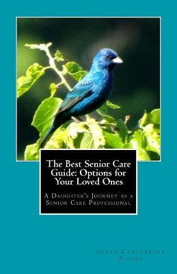 The Best Senior Care Guide: Options for Your Loved Ones: A Daughter's Journey as a Senior Care Professional by Pipyne, Susan Canterbury