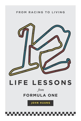 12 Life Lessons From Formula One: From racing to living by Huang, John