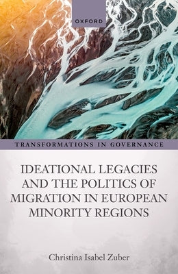 Ideational Legacies and the Politics of Migration in European Minority Regions by Zuber, Christina Isabel