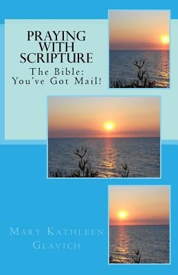 Praying with Scripture: The Bible: You've Got Mail! by Glavich, Mary Kathleen