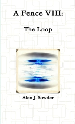 A Fence VIII: The Loop by Sowder, Alex J.
