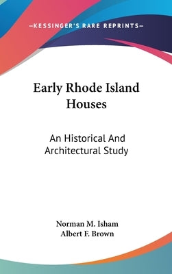 Early Rhode Island Houses: An Historical And Architectural Study by Isham, Norman M.