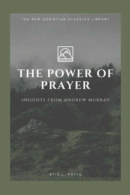 The Power of Prayer: Insights from Andrew Murray by Potts, S. L.