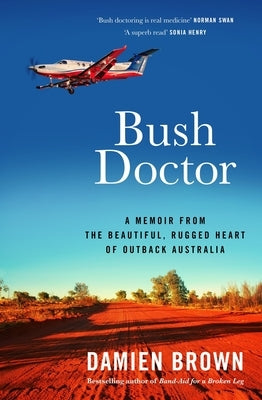 Bush Doctor: A Memoir from the Beautiful, Rugged Heart of Outback Australia by Brown, Damien