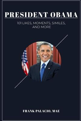 President Obama: 101 Moments, Likes, Similes, and More by Palacio, Frank