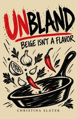 Unbland: Beige Isn't a Flavor by Slater, Christina