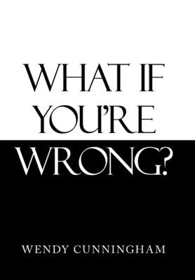 What If You'Re Wrong? by Cunningham, Wendy