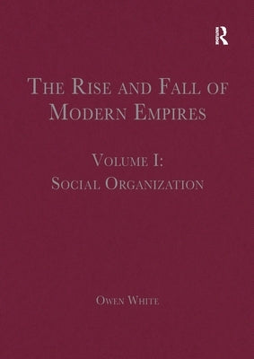 The Rise and Fall of Modern Empires, Volume I: Social Organization by White, Owen