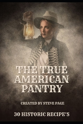 The True American Pantry: 30 Historic Recipe's by Page, Steve