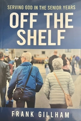 Off The Shelf: Serving God In The Senior Years by Gillham, Frank