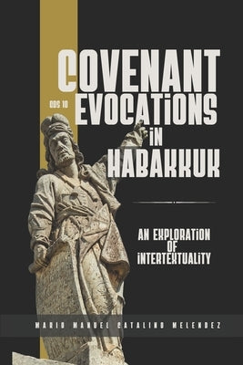 Covenant Evocations in Habakkuk: An Exploration of Intertextuality by Melendez, Mario Manuel Catalino