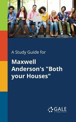 A Study Guide for Maxwell Anderson's "Both Your Houses" by Gale, Cengage Learning