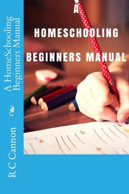 A HomeSchooling Beginners Manual by Cannon, R. C.