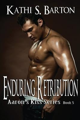 Enduring Retribution: Aaron's Kiss Series by Barton, Kathi S.