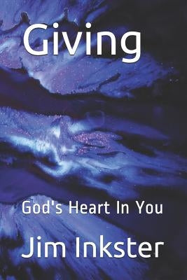 Giving: God's Heart in You by Inkster, Jim