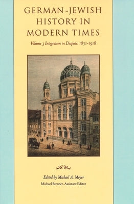 German-Jewish History in Modern Times: Integration and Dispute, 1871-1918 by Meyer, Michael