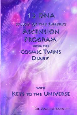 12 DNA Music of the Spheres Ascension Program from the Cosmic Twins Diary with Keys to the Universe by Barnett, Angela