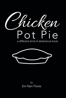 Chicken Pot Pie: A Different Kind of Abstinence Book by Flores, Em Nan