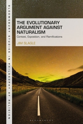 The Evolutionary Argument Against Naturalism: Context, Exposition, and Repercussions by Slagle, Jim