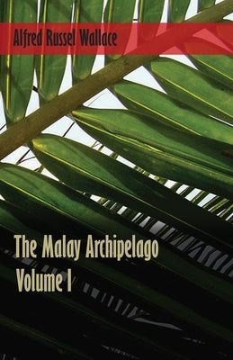 The Malay Archipelago - Volume 1 by Wallace, Alfred Russel