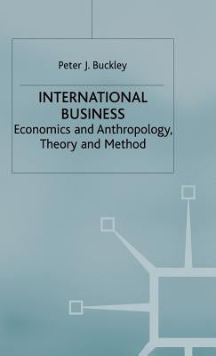 International Business: Economics and Anthropology, Theory and Method by Buckley, Peter J.