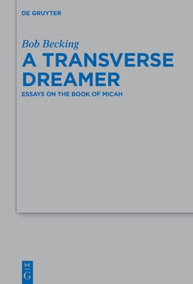 A Transverse Dreamer: Essays on the Book of Micah by Becking, Bob